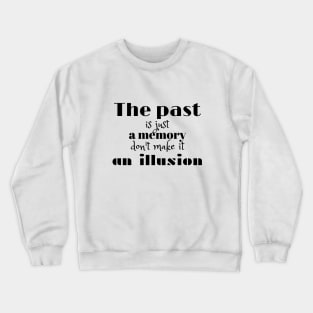 The past is just a memory, don't make it an illusion (black writting? Crewneck Sweatshirt
